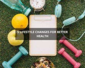 5 lifestyle changes for better health