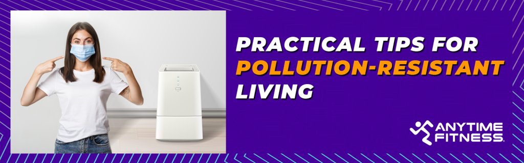 Practical Tips for Pollution-Resistant Living